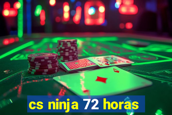 cs ninja 72 horas